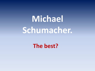 Michael
Schumacher.
  The best?
 