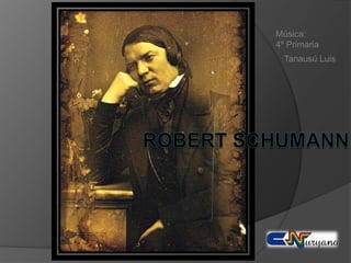 Música: 4º Primaria Tanausú Luis Robert Schumann  