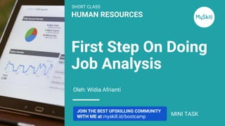 HUMAN RESOURCES
Oleh: Widia Afrianti
First Step On Doing
Job Analysis
JOIN THE BEST UPSKILLING COMMUNITY
WITH ME at myskill.id/bootcamp
SHORT CLASS
MINI TASK
 