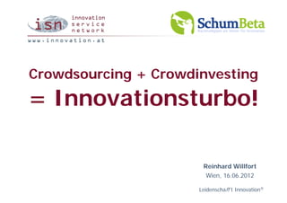 Crowdsourcing + Crowdinvesting
= Innovationsturbo!

                       Reinhard Willfort
                        Wien, 16.06.2012

                      Leidenschaff t Innovation®
 