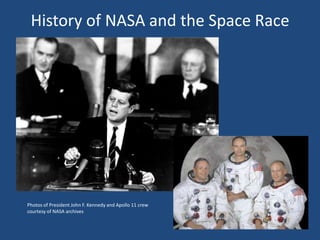 History of NASA and the Space Race
Photos of President John F. Kennedy and Apollo 11 crew
courtesy of NASA archives
 