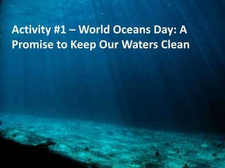 Activity #1 – World Oceans Day: A
Promise to Keep Our Waters Clean
 