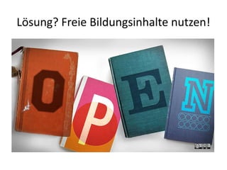 Lösung? Freie Bildungsinhalte nutzen!
 