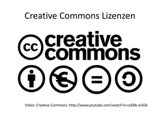 Creative Commons Lizenzen
Video: Creative Commons: http://www.youtube.com/watch?v=cxE8b-oi5Gk
 