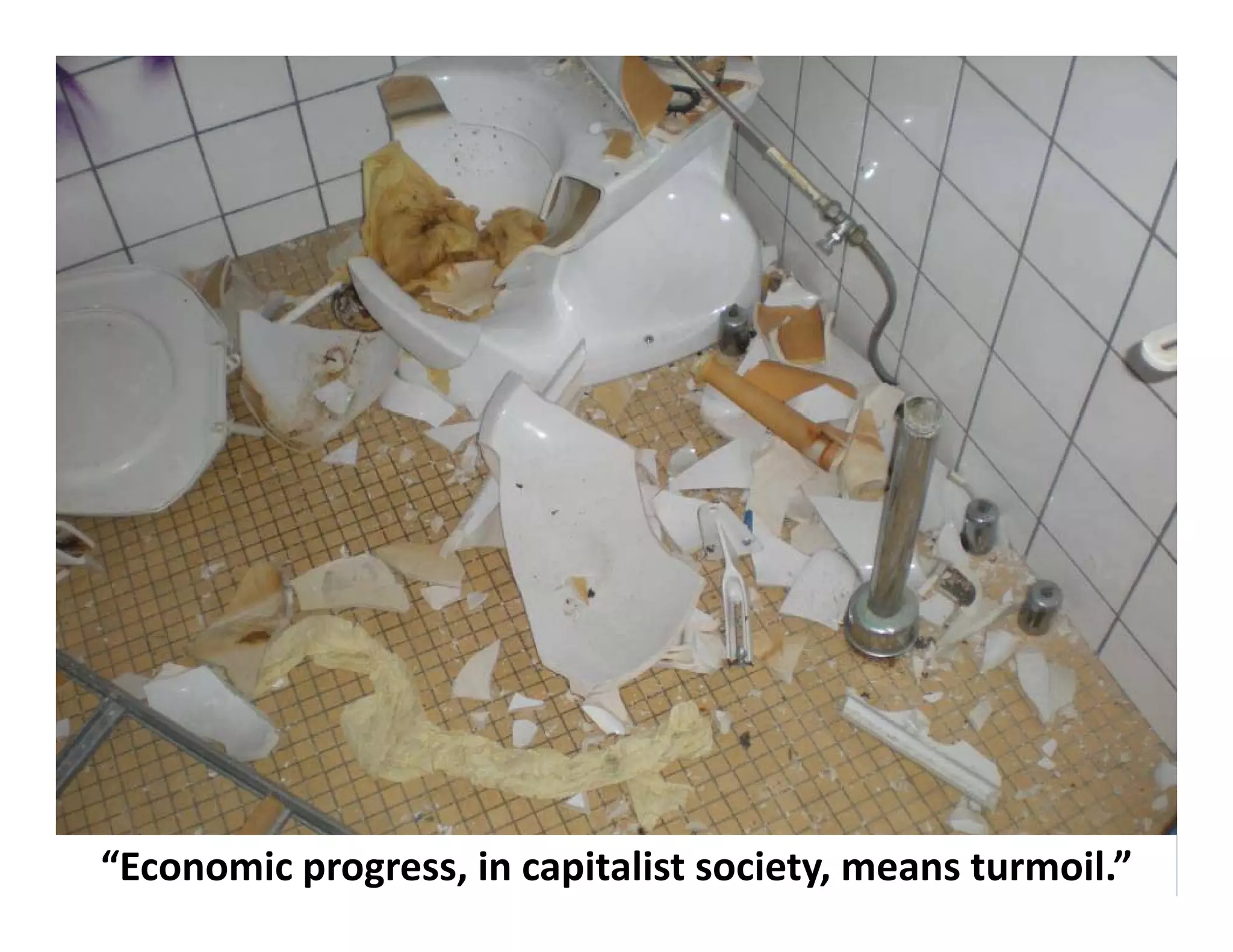 “Economic progress, in capitalist society, means turmoil.”
 