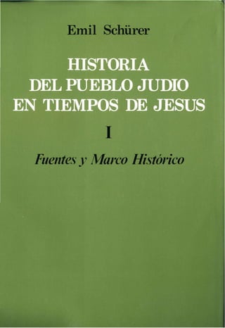 Emil Schürer
HISTORIA
DEL PUEBLO JUDIO
EN TIEMPOS DE JESÚS
Fuentes y Marco Histórico
 