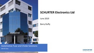 Title
SCHURTER Electronics Ltd
June 2019
Barry Duffy
Automotive Fuse and Choke Solutions
Safe & Easy
 