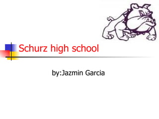 Schurz high school  by:Jazmin Garcia  
