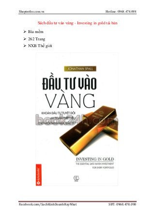 Shoptretho.com.vn Hotline: 0968.478.098
Facebook.com/SachKinhDoanhHayNhat SĐT: 0968.478.098
Sách đầu tư vào vàng - Investing in gold tái bản
 Bìa mềm
 262 Trang
 NXB Thế giới
 