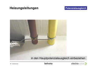 Heizungsleitungen Potenzialausgleich 
18 © electrosuisse 
in den Hauptpotenzialausgleich einbeziehen 
 