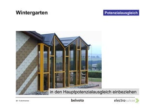 Wintergarten Potenzialausgleich 
23 © electrosuisse 
in den Hauptpotenzialausgleich einbeziehen 
 