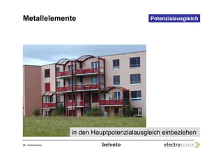 Metallelemente Potenzialausgleich 
25 © electrosuisse 
in den Hauptpotenzialausgleich einbeziehen 
 