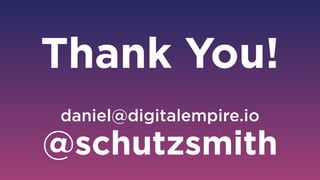 Thank You!
daniel@digitalempire.io 
@schutzsmith
 