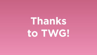 Thanks  
to TWG!
 
