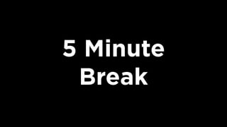 5 Minute
Break
 