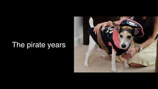 The pirate years
 