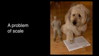 A problem
of scale
 
