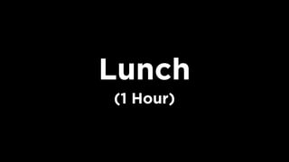 Lunch
(1 Hour)
 