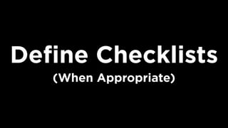 Deﬁne Checklists
(When Appropriate)
 