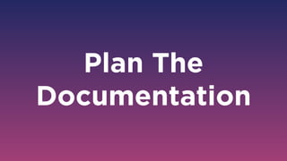 Plan The
Documentation
 