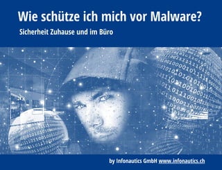 Wie schütze ich mich vor Malware?
Sicherheit Zuhause und im Büro
by Infonautics GmbH www.infonautics.ch
 