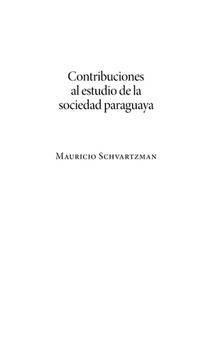Contribuciones
alestudiodela
sociedadparaguaya
Mauricio Schvartzman
 