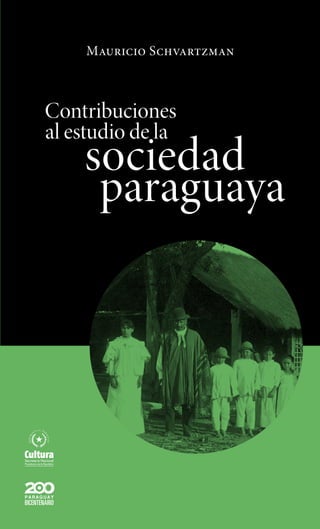 sociedad
paraguaya
Contribuciones
al estudio de la
Mauricio Schvartzman
 