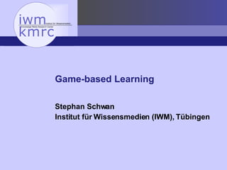 Game-based Learning Stephan Schwan Institut für Wissensmedien (IWM), Tübingen 