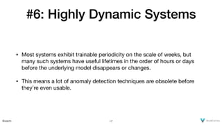 @xaprb
#6: Highly Dynamic Systems
• Most systems exhibit trainable periodicity on the scale of weeks, but
many such system...
