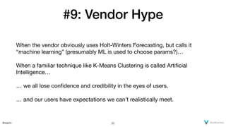 @xaprb
#9: Vendor Hype
When the vendor obviously uses Holt-Winters Forecasting, but calls it
“machine learning” (presumabl...