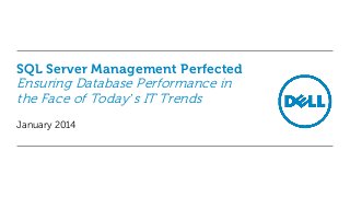 SQL Server Management Perfected

Ensuring Database Performance in
the Face of Today’s IT Trends
January 2014

 