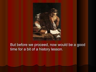 But before we proceed, now would be a good time for a bit of a history lesson. 