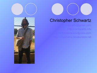 Christopher Schwartz [email_address] http://cschwartz.info http://schwartztronica.wordpress.com http://chaikhana.neweurasia.net 