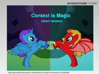 Context is Magic
                                      (short version)




http://generalzoi.deviantart.com/art/Pony-Creator-Full-Version-254295904
 