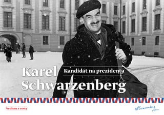 Karel   Kandidát na prezidenta


         Schwarzenberg
Neuhnu z cesty
 