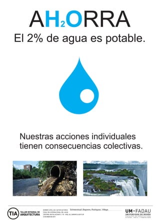 A RRAH2O
El 2% de agua es potable.
Schwarzkopf, Bagnera, Rodriguez, Villega.
Nuestras acciones individuales
tienen consecuencias colectivas.
 
