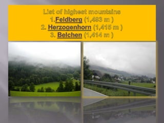 List of highest mountains1.Feldberg(1,493?m )2. Herzogenhorn(1,415?m )3. Belchen(1,414?m )