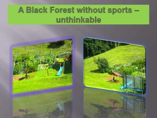 A Black Forest without sports C unthinkable