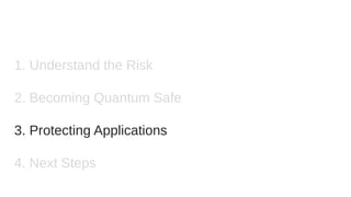 1. Understand the Risk
2. Becoming Quantum Safe
3. Protecting Applications
4. Next Steps
 