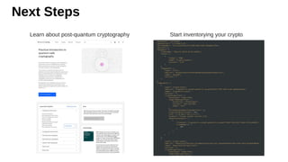Next Steps
Learn about post-quantum cryptography Start inventorying your crypto
 