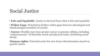 Social Justice
 Fair and Equitable: Justice is derived from what is fair and equitable.
 Widen Gaps: Potential to furthe...