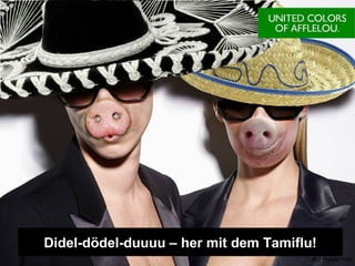 MG Production Didel-dödel-duuuu – her mit dem Tamiflu! 