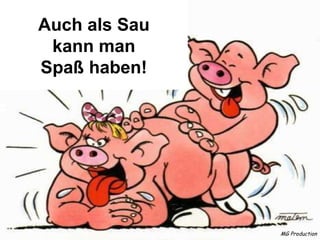 MG Production Auch als Sau kann man Spaß haben! 