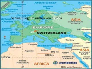 Schweiz liegt im mitten von Europa

 