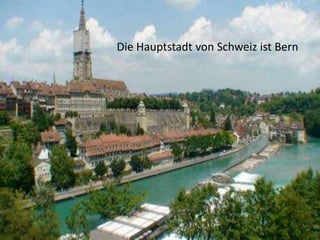 Die Hauptstadt von Schweiz ist Bern

 