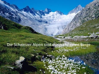 Die Schweizer Alpen sind die wichtigsten Berge

 