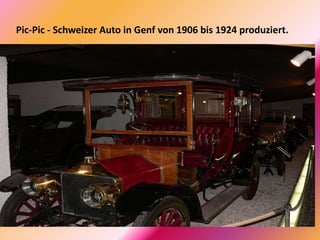 Pic-Pic - Schweizer Auto in Genf von 1906 bis 1924 produziert.
 