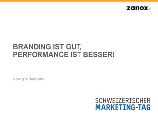 BRANDING IST GUT,
PERFORMANCE IST BESSER!


Luzern | 06. März 2012
 