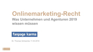 Onlinemarketing-Recht
Was Unternehmen und Agenturen 2019
wissen müssen
Dr. Thomas Schwenke 11.04.2019
 