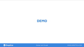 DEMO
WWW.DROPTICA.COMDocker and Drupal
 